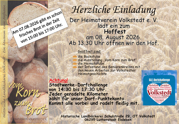 Gezeigt wird einen Collage aus Bildern, und schriftlichen Hinweisen die auf den Inhalt der Veranstaltung hinweisen.
Das Hoffest findet am 8. August 2026 ab 13:30 Uhr in Volkstedt in der Schulstra&szlig;e 29 statt.  Dort ist einen histor. Bachstube und der Heimatverein Volkstedt hat an dieser Stelle ein kleines Museum eingerichtet. Weiterhin gibt es Hinweise was an diesem Tag zu besichtigen ist. Zus&auml;tzlich veranstalten die Stadtwerke der Lutherstadt Eisleben einen Wettbewerb. Dabei geht es darum dass die Einwohner der Ortschaft auf Fahrr&auml;dern einen bestimmte Zeit radeln. Die Gesamtkilometer werden in Punkte umgerechnet. Am Ende erh&auml;lt die Ortschaft mit den meisten Punkten einen Preis.  
Bereits am Vortag, in der Zeit von 15: - 17:00 Uhr gibt es frisches Brot. Volkstedt ist einen Ortschaft von der Lutherstadt Eisleben. 